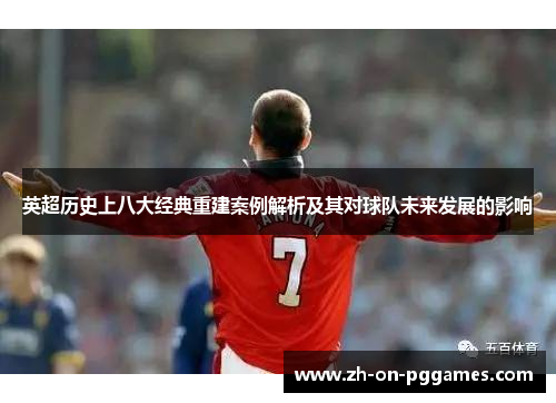 英超历史上八大经典重建案例解析及其对球队未来发展的影响